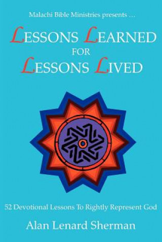 Carte Malachi Bible Ministries Presents .LESSONS LEARNED FOR LESSONS LIVED Alan Lenard Sherman
