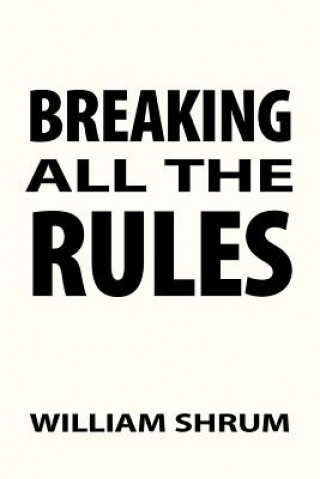 Книга Breaking All The Rules William Shrum