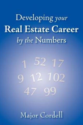 Kniha Developing Your Real Estate Career by the Numbers Major Cordell