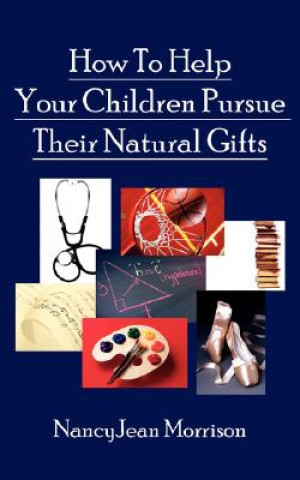 Kniha How To Help Your Children Pursue Their Natural Gifts Nancy Jean Morrison