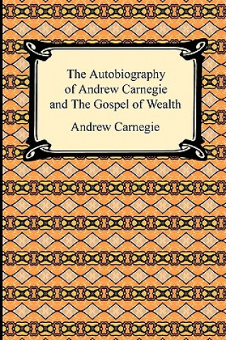 Könyv Autobiography of Andrew Carnegie and The Gospel of Wealth Andrew Carnegie