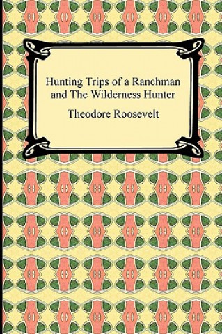 Carte Hunting Trips of a Ranchman and The Wilderness Hunter Roosevelt