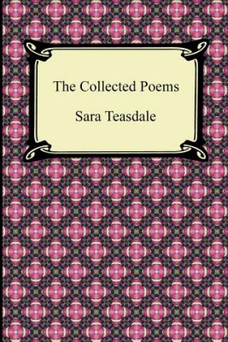 Livre Collected Poems of Sara Teasdale (Sonnets to Duse and Other Poems, Helen of Troy and Other Poems, Rivers to the Sea, Love Songs, and Flame and Sha Sara Teasdale