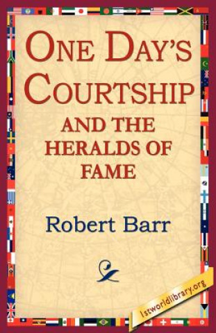 Kniha One Days Courtship and the Heralds of Fame Robert Barr