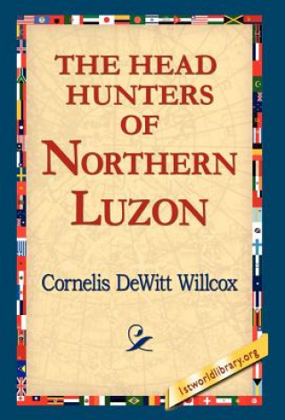 Kniha Head Hunters of Northern Luzon Cornelis DeWitt Willcox