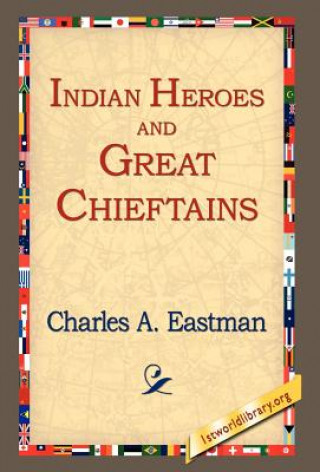 Kniha Indian Heroes and Great Chieftains Charles Alexander Eastman