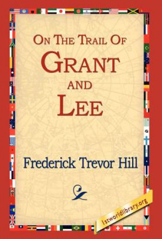 Kniha On the Trail of Grant and Lee Frederick Trevor Hill