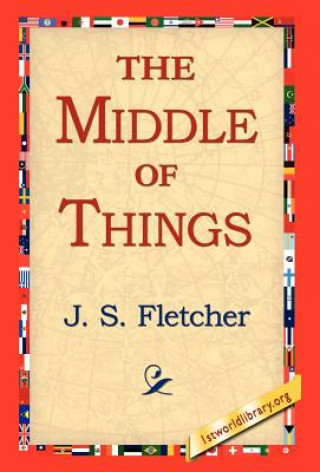 Carte Middle of Things J S Fletcher