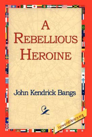 Kniha Rebellious Heroine John Kendrick Bangs