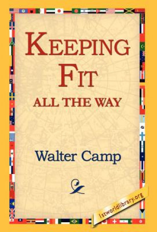 Knjiga Keeping Fit All the Way Walter Chauncey Camp