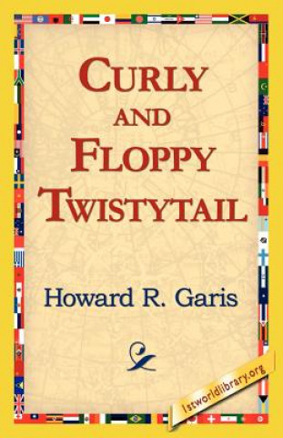 Könyv Curly and Floppy Twistytail Howard R Garis