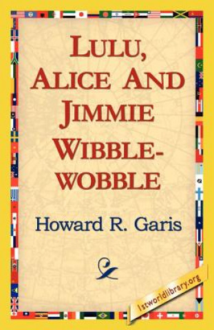 Kniha Lulu, Alice and Jimmie Wibblewobble Howard R Garis