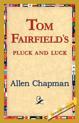 Könyv Tom Fairfield's Pluck and Luck Allen Chapman