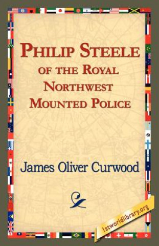 Kniha Philip Steele of the Royal Northwest Mounted Police James Oliver Curwood