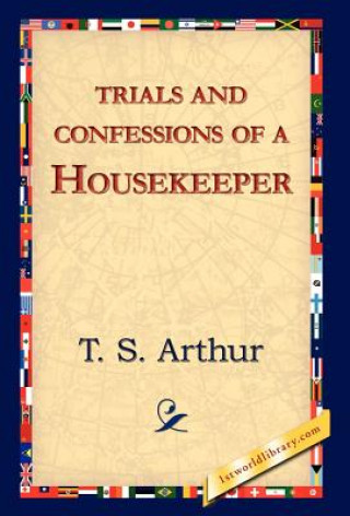 Knjiga Trials and Confessions of a Housekeeper T S Arthur