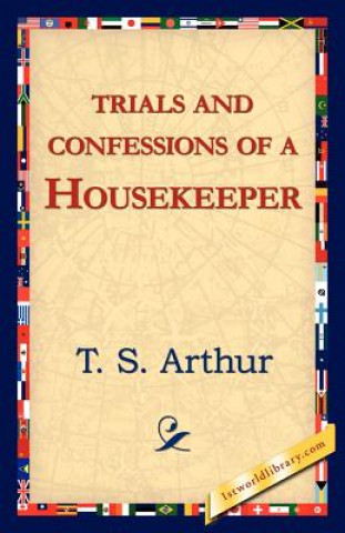 Könyv Trials and Confessions of a Housekeeper T S Arthur