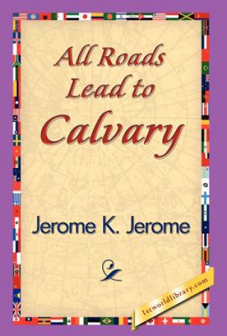 Kniha All Roads Lead to Calvary Jerome Klapka Jerome