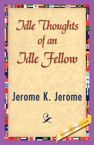 Könyv Idle Thoughts of an Idle Fellow Jerome K Jerome
