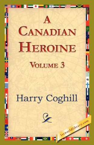 Carte Canadian Heroine, Volume 3 Harry Coghill