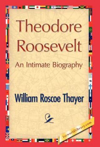 Carte Theodore Roosevelt, an Intimate Biography William Roscoe Thayer