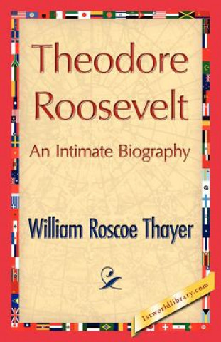 Carte Theodore Roosevelt, an Intimate Biography William Roscoe Thayer