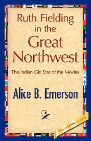 Könyv Ruth Fielding in the Great Northwest Alice B Emerson
