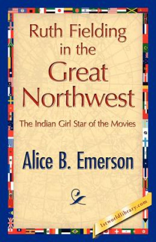 Kniha Ruth Fielding in the Great Northwest Alice B Emerson