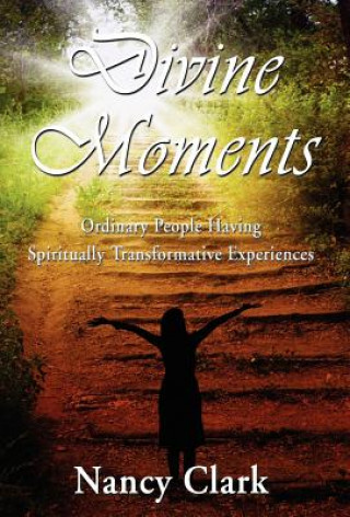 Kniha Divine Moments; Ordinary People Having Spiritually Transformative Experiences Nancy Clark