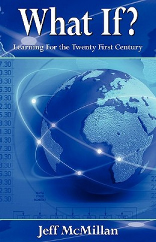 Carte What If ?;Learning for the Twenty First Century Jeff McMillan