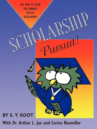 Kniha Scholarship Pursuit; The How to Guide for Winning College Scholarships S Y Koot