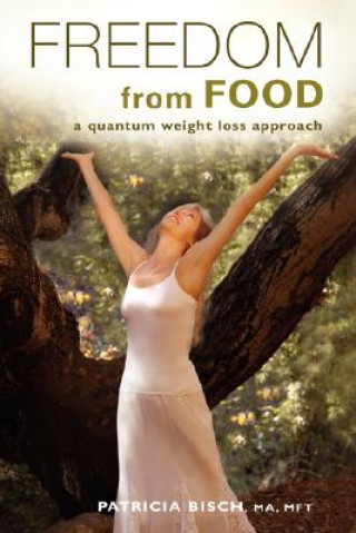 Kniha Freedom from Food; A Quantum Weight Loss Approach Patricia Bisch