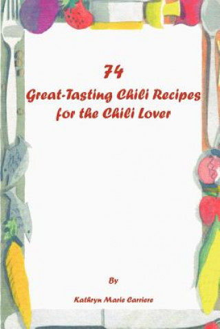 Livre 74 Great-tasting Chili Recipes Kathryn Marie Carriere