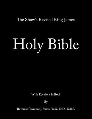 Knjiga Shaw's Revised King James Holy Bible Rev. Terrance J. Shaw Ph.D. D.D. D.B.S