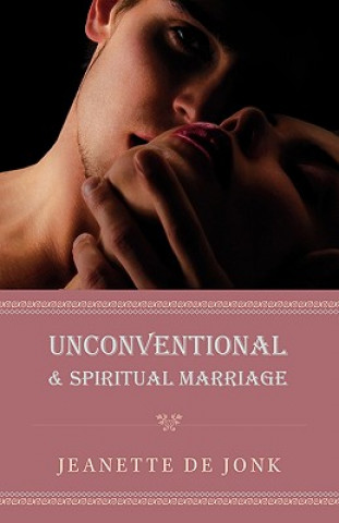 Kniha Unconventional & Spiritual Marriage Jeanette De Jonk