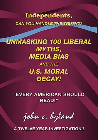 Kniha Unmasking 100 Liberal Myths, Media Bias, and the U.S. Moral Decay! John C. Hyland