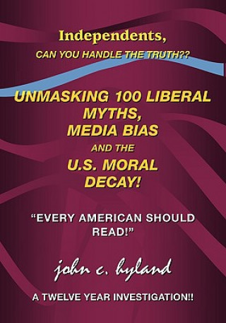 Könyv Unmasking 100 Liberal Myths, Media Bias, and the U.S. Moral Decay! John C. Hyland