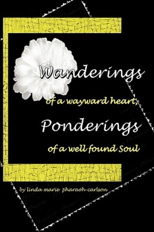 Carte WANDERINGS of a Wayward Heart, PONDERINGS of a Well Found Soul Linda Marie Pharoah Carlson