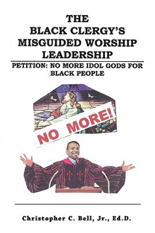 Könyv Black Clergy's Misguided Worship Leadership Jr. Christopher Bell