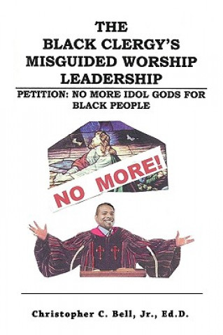 Knjiga Black Clergy's Misguided Worship Leadership Jr. Christopher Bell