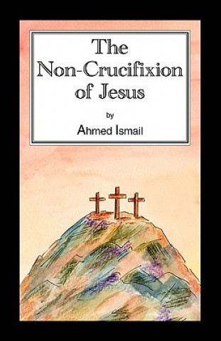 Kniha Non-crucifixion of Jesus Ahmed Ismail