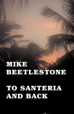 Kniha To Santeria and Back Mike Beetlestone