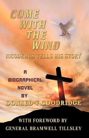 Könyv Come With The Wind - Nicodemus Tells His Story Donald V Goodridge