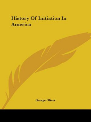 Kniha History Of Initiation In America George Oliver