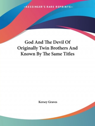 Kniha God And The Devil Of Originally Twin Brothers And Known By The Same Titles Kersey Graves