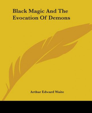 Kniha Black Magic And The Evocation Of Demons Arthur Edward Waite
