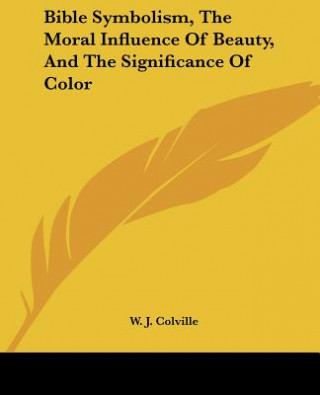 Livre Bible Symbolism, The Moral Influence Of Beauty, And The Significance Of Color W. J. Colville