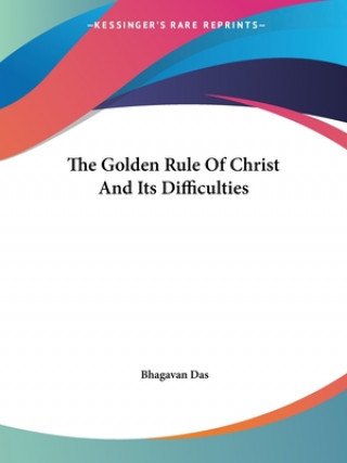 Könyv The Golden Rule Of Christ And Its Difficulties Bhagavan Das