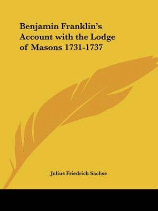 Könyv Benjamin Franklin's Account with the Lodge of Masons 1731-1737 Julius Friedrich Sachse