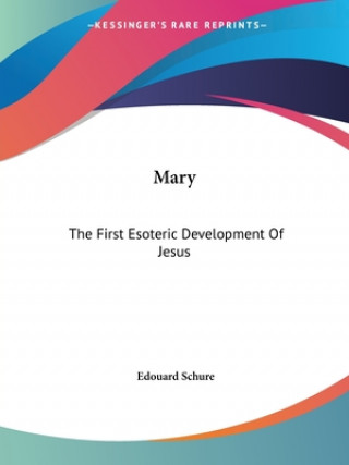 Kniha Mary: The First Esoteric Development Of Jesus Edouard Schure