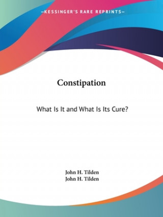 Książka Constipation: What Is It And What Is Its Cure? Dr. John H. Tilden